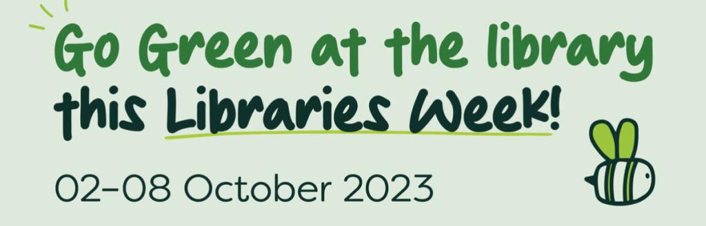 Text reads: Go Green at the library this Libraries Week (02 - 08 October 2023)